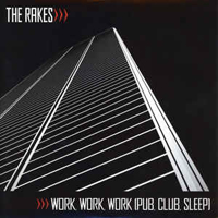 Rakes - Work, Work, Work / Pub, Club, Sleep (Single)