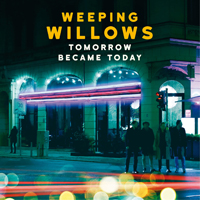 Weeping Willows (SWE) - Tomorrow Became Today