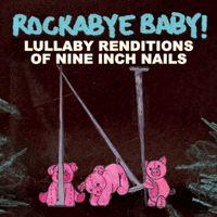Rockabye Baby! Series - Rockabye Baby! Lullaby Renditions Of Nine Inch Nails