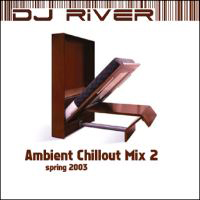 DJ River - Ambient Chillout Mix 2 - Spring 2003