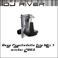DJ River - Deep Psychedelic Trip Mix 1 - Winter 2003