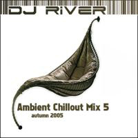 DJ River - Ambient Chillout Mix 5 - Autumn 2005