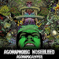 Agoraphobic Nosebleed - Agorapocalypse