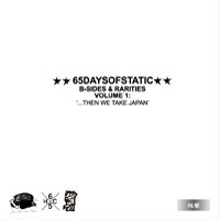 65daysofstatic - B-Sides & Rarities Volume 1: ...Then We Take Japan