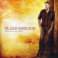 Blake Shelton - Based on a True Story. (Limited Edition)