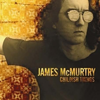 James McMurtry - Childish Things