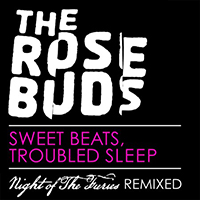 Rosebuds - Sweet Beats, Troubled Sleep (Night of the Furies Remixed)
