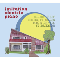 Imitation Electric Piano - Blow It Up, Burn It Down, Kick It 'til It Bleeds