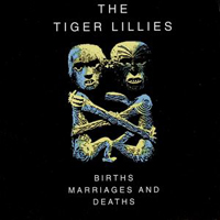 Tiger Lillies - Births, Marriages & Deaths