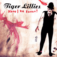Tiger Lillies - Here I Am Human