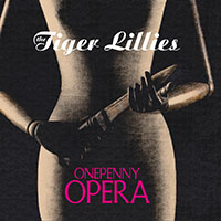 Tiger Lillies - Onepenny Opera