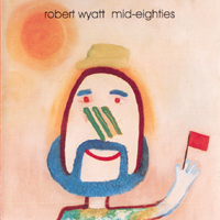 Robert Wyatt - Mid Eighties