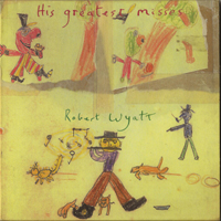 Robert Wyatt - His Greatest Misses