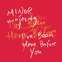 Minor Majority - I've Been Here Before You (Single)
