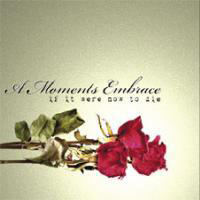 A Moments Embrace - If It Were Now To Die