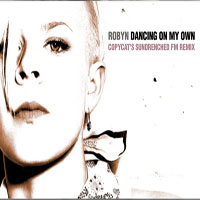 Robyn - Dancing On My Own (Copycat's Sundrenched FM Remix)