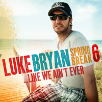 Luke Bryan - Spring Break 6... Like We Ain't Ever (EP)