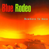 Blue Rodeo - Nowhere To Here