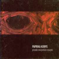 Paprika Korps - Przede Wszystkim Muzyki