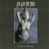 And Also The Trees - Green Is The Sea