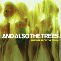 And Also The Trees - Further From The Truth