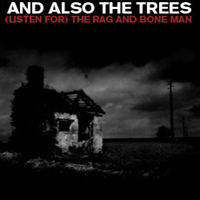 And Also The Trees - (Listen For) The Rag And Bone Man