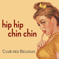 Club des Belugas - Hip Hip Chin Chin (EP)