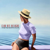 Club des Belugas - Strange Things Beyond The Sunny Side