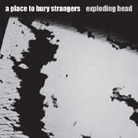 Place To Bury Strangers - Exploding Head