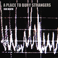 Place To Bury Strangers - Ego Death (Single)