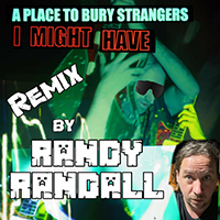 Place To Bury Strangers - I Might Have (Randy Randall Remix) (Single)