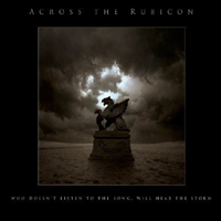 Across The Rubicon - Who Doesn't Listen To The Song, Will Hear The Storm