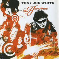 Tony Joe White - The Heroines