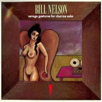 Bill Nelson - Savage Gestures For Charms Sake