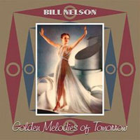 Bill Nelson - Golden Melodies Of Tomorrow