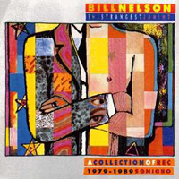 Bill Nelson - The Strangest Things: A Collection Of Recordings 1979-1989