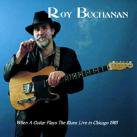 Roy Buchanan - When A Guitar Plays The Blues : Live In Chicago 1985