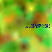 Joao Gilberto - Os Sambas Que Joao Gilberto Ama