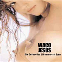 Waco Jesus - The Destruction of Commercial Scum