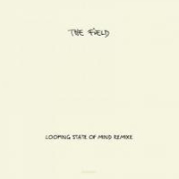 Field - Looping State of Mind (Remixes - Single)
