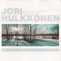 Jori Hulkkonen - When No One Is Watching, We Are Invisible...