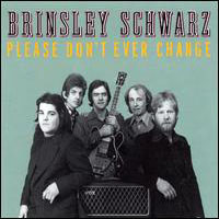 Brinsley Schwarz - Please Don't Ever Change