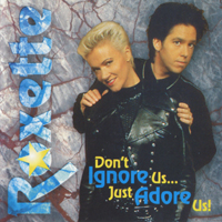 Roxette - Don't Ignore Us... Just Adore Us!
