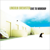 Lincoln Brewster - Live To Worship