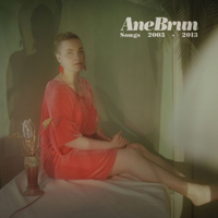 Ane Brun - Songs 2003-2013 (Anthology: CD 1)