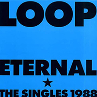 Loop - Eternal (The Singles 1988)