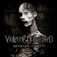 Violence Unleashed - Spawned To Kill