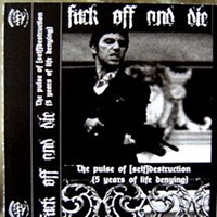 Fuck Off and Die! - The Pulse of [Self] Destruction (5 Years of Life Denying)