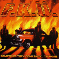 F.K.U. - Sometimes They Come Back...To Mosh