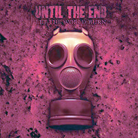 Until The End - Let The World Burn